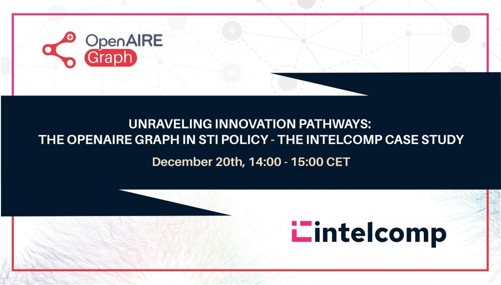 “Unraveling Innovation Pathways: The OpenAIRE Graph in STI Policy - the IntelComp Case Study” “Unraveling Innovation Pathways: The OpenAIRE Graph in STI Policy - the IntelComp Case Study”