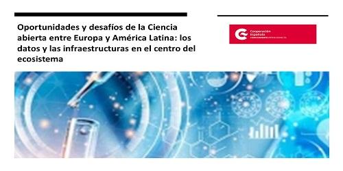 Oportunidades y desafíos de la Ciencia abierta entre Europa y América Latina: los datos y las infraestructuras en el centro del ecosistema Oportunidades y desafíos de la Ciencia abierta entre Europa y América Latina: los datos y las infraestructuras en el centro del ecosistema