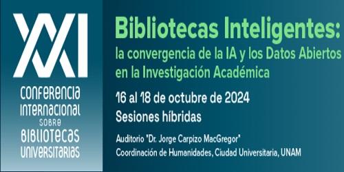 XXI Conferencia Internacional sobre Bibliotecas Universitarias "Bibliotecas inteligentes: la convergencia de la IA y los Datos Abiertos en la Investigación Académica" XXI Conferencia Internacional sobre Bibliotecas Universitarias "Bibliotecas inteligentes: la convergencia de la IA y los Datos Abiertos en la Investigación Académica"